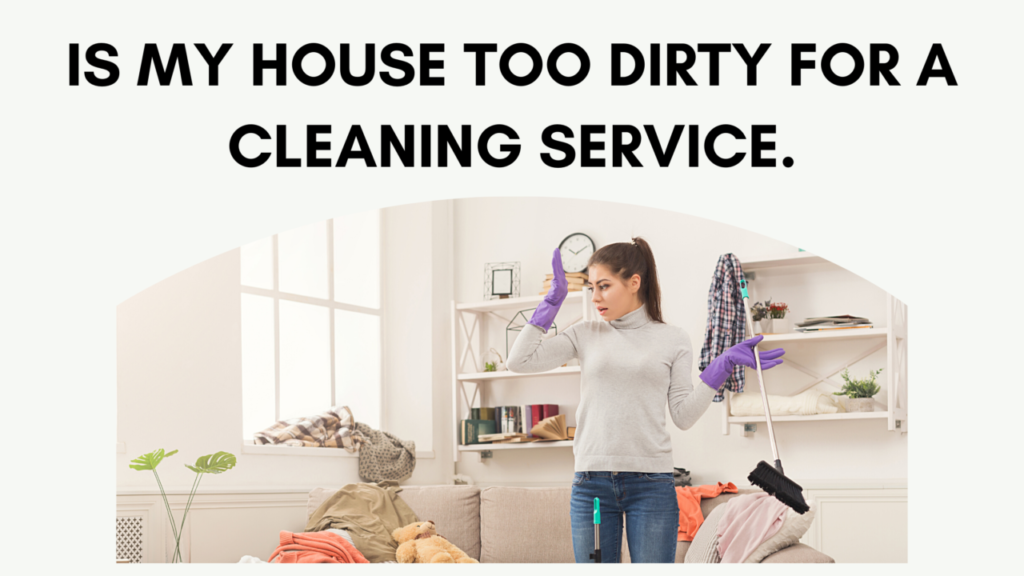 Is My House Too Dirty for Cleaning Service?