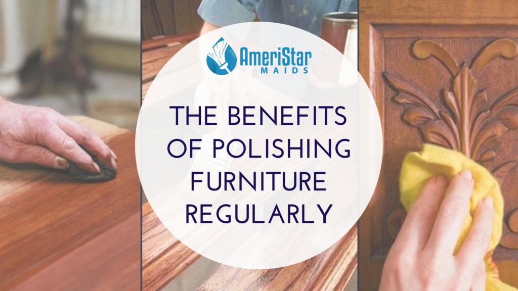 The Benefits of Polishing Furniture Regularly