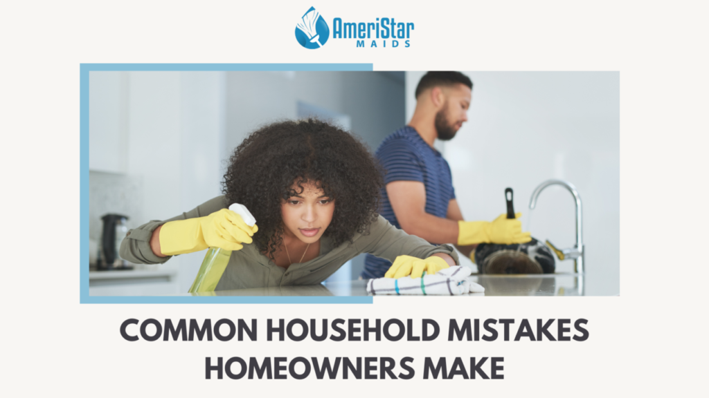 Home Cleaning Mistakes Every Homeowner Should Avoid