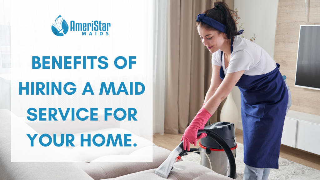 Benefits of Hiring a Maid for your home