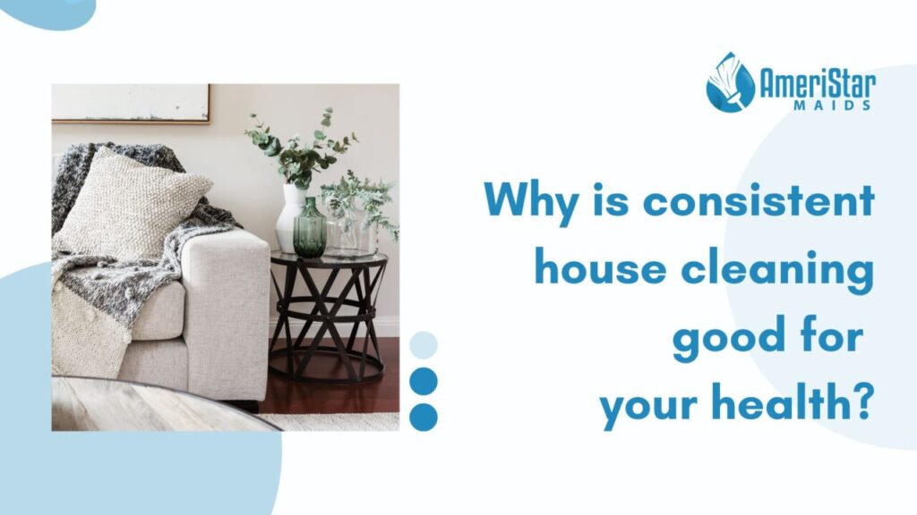 Why Consistent Home Cleaning is Good for Your Health