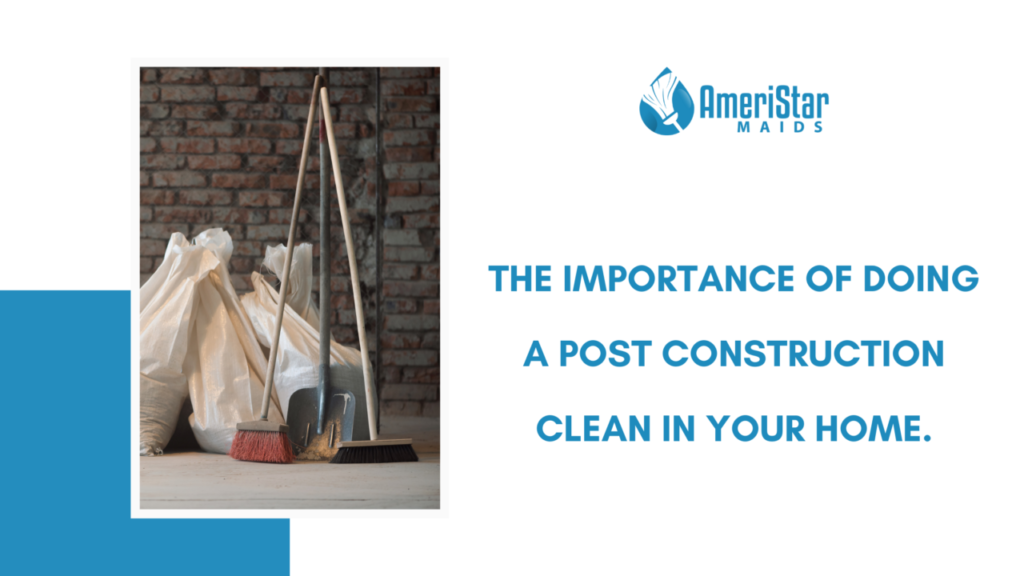 Importance of Post Construction Cleanup AmeriStar Maids