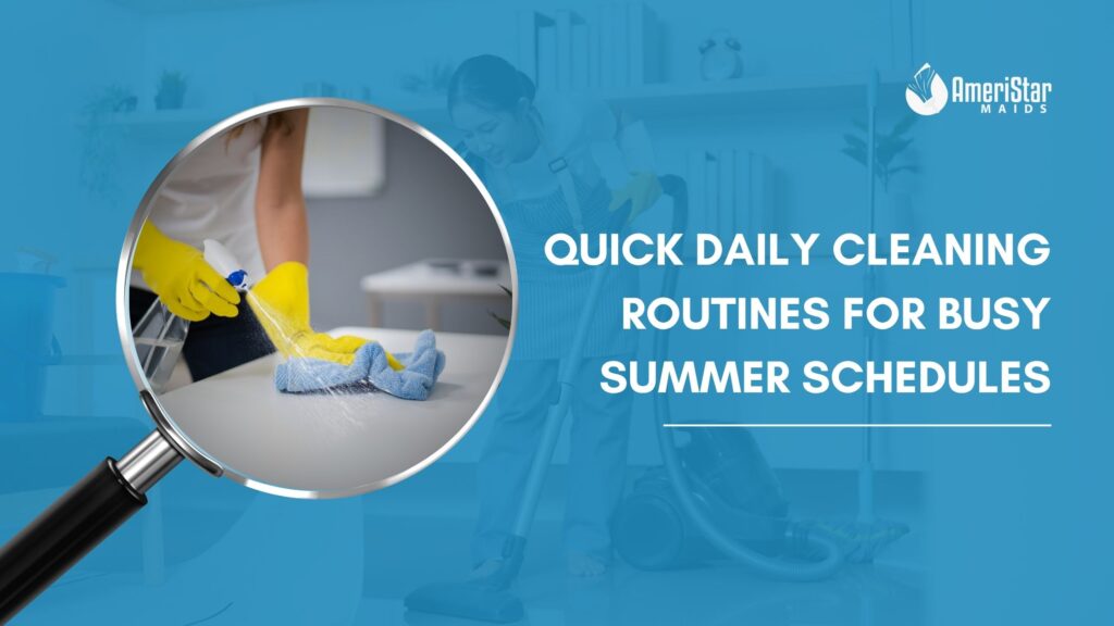 Daily Cleaning Routine for Busy Summer Schedules