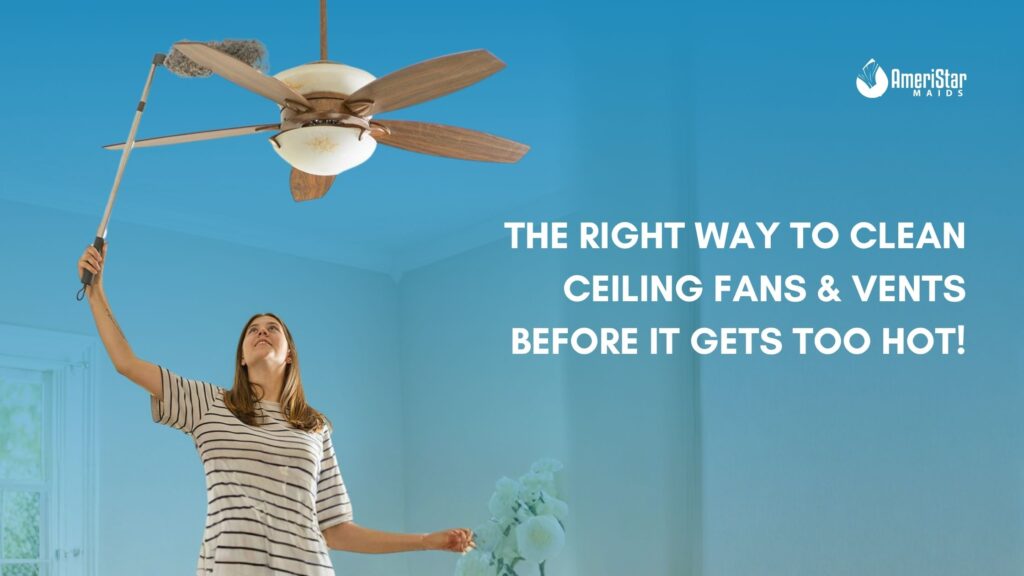 How to Clean Ceiling Fans and Vents Before Summer